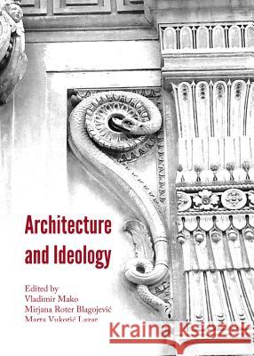 Architecture and Ideology Mirjana Roter Blagojevic Marta Vukotic Lazar Vladimir Mako 9781443856713 Cambridge Scholars Publishing - książka