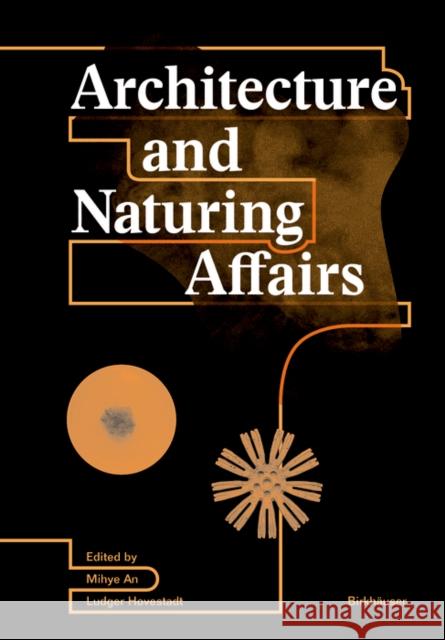 Architecture and Naturing Affairs : Media and Architectonic Concepts An Mihye Ludger Hovestadt Vera B 9783035622126 Birkhauser - książka