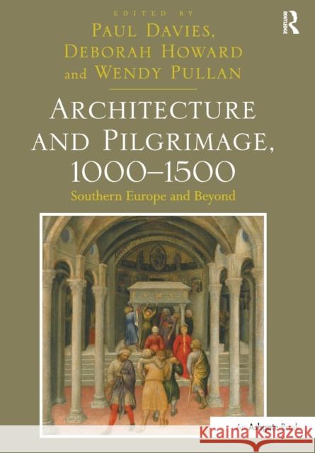 Architecture and Pilgrimage, 1000 1500: Southern Europe and Beyond Paul Davies Deborah Howard Wendy Pullan 9781138248168 Routledge - książka
