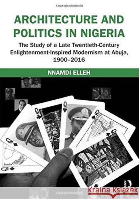 Architecture and Politics in Nigeria: The Study of a Late Twentieth-Century Enlightenment-Inspired Modernism at Abuja, 1900-2016 Nnamdi Elleh 9781472465290 Routledge - książka