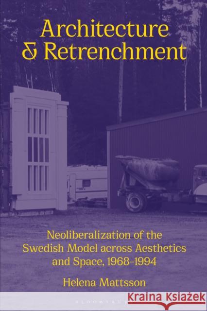 Architecture and Retrenchment: Neoliberalization of the Swedish Model Across Aesthetics and Space, 1968-1994 Mattsson, Helena 9781350148222 BLOOMSBURY ACADEMIC - książka