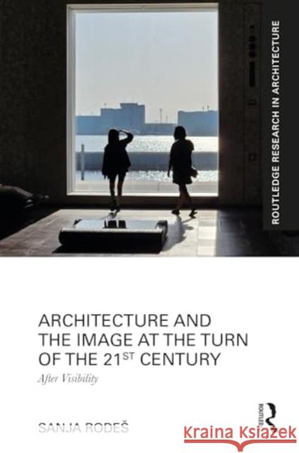 Architecture and the Image at the Turn of the 21st Century: After Visibility Sanja Rodes 9780367405366 Routledge - książka