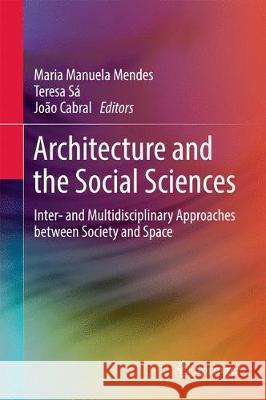 Architecture and the Social Sciences: Inter- And Multidisciplinary Approaches Between Society and Space Manuela Mendes, Maria 9783319534763 Springer - książka