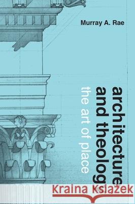 Architecture and Theology: The Art of Place Murray A. Rae 9781481307635 Baylor University Press - książka