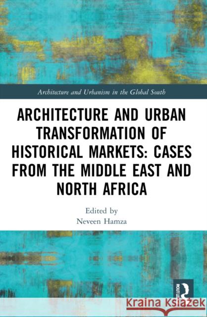 Architecture and Urban Transformation of Historical Markets: Cases from the Middle East and North Africa Neveen Hamza 9780367697822 Routledge - książka
