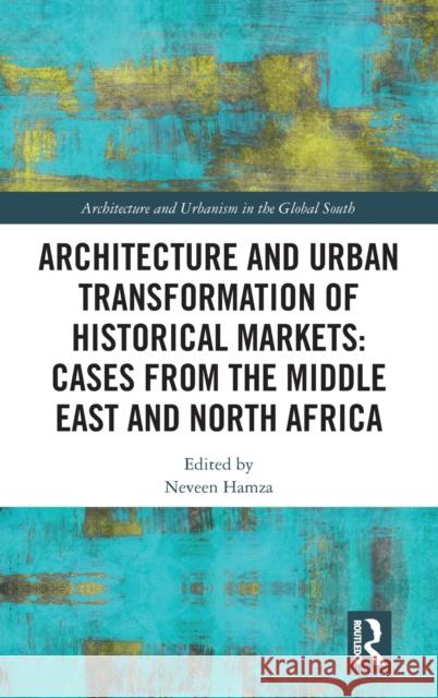 Architecture and Urban Transformation of Historical Markets: Cases from the Middle East and North Africa: Cases from the Middle East and North Africa Hamza, Neveen 9780367697815 Routledge - książka