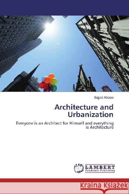 Architecture and Urbanization : Everyone is an Architect for Himself and everything is Architecture Abbasi, Sajjad 9783659614545 LAP Lambert Academic Publishing - książka