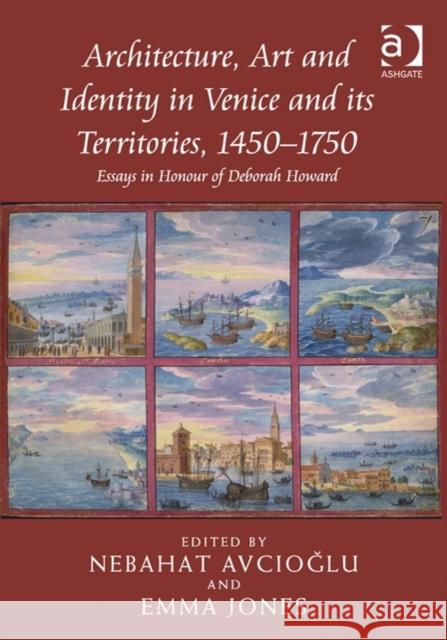 Architecture, Art and Identity in Venice and Its Territories, 1450-1750: Essays in Honour of Deborah Howard Avcioglu, Nebahat 9781472410825  - książka