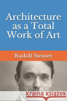 Architecture as a Total Work of Art Frederick Amrine Rudolf Steiner 9781731248619 Independently Published - książka