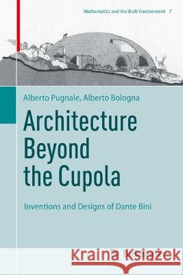 Architecture Beyond the Cupola: Inventions and Designs of Dante Bini Alberto Pugnale Alberto Bologna 9783031267345 Birkhauser - książka