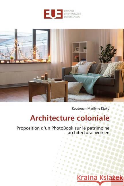 Architecture coloniale : Proposition d'un PhotoBook sur le patrimoine architectural ivoirien Djako, Koutouan Marilyne 9786202282406 Éditions universitaires européennes - książka
