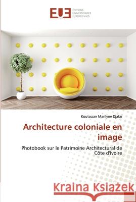 Architecture coloniale en image Djako, Koutouan Marilyne 9786139530885 Éditions universitaires européennes - książka