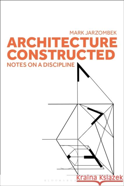 Architecture Constructed: Notes on a Discipline Professor Mark (MIT School of Architecture and Planning, USA) Jarzombek 9781350326118 Bloomsbury Publishing PLC - książka