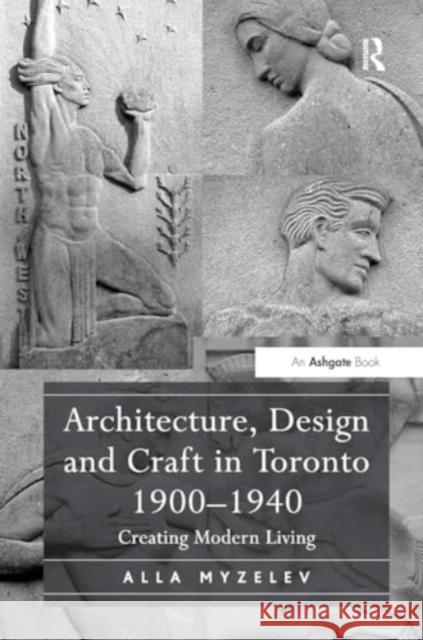 Architecture, Design and Craft in Toronto 1900-1940: Creating Modern Living Alla Myzelev 9781032924205 Routledge - książka