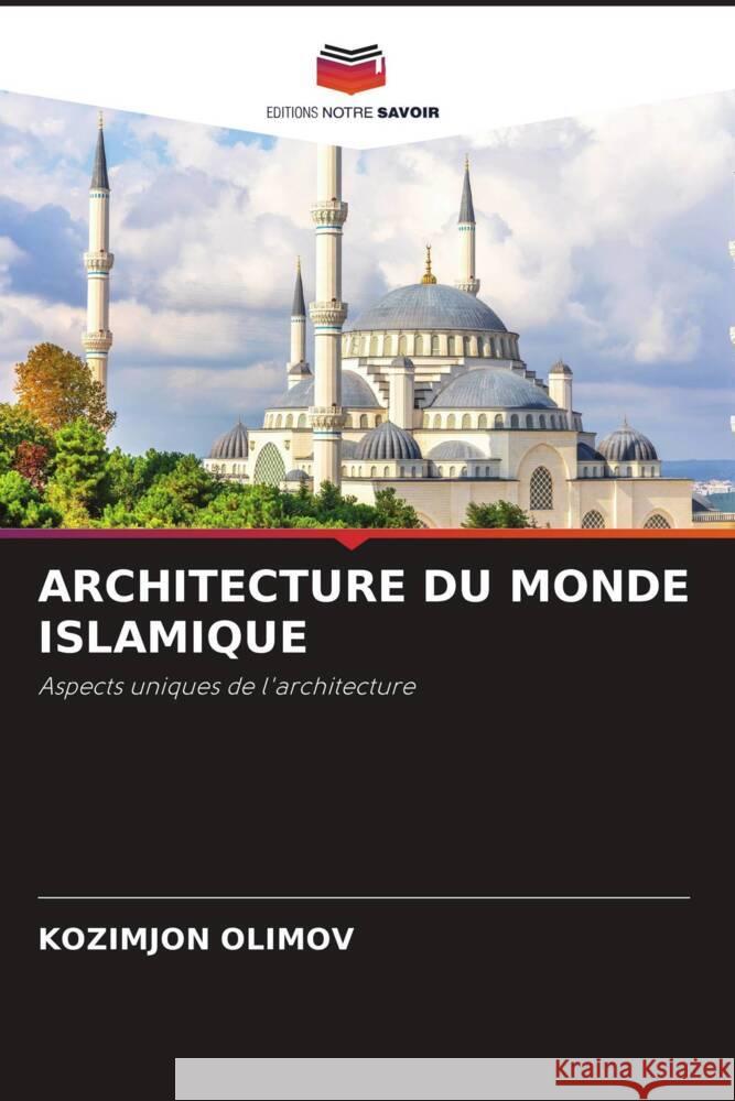 ARCHITECTURE DU MONDE ISLAMIQUE OLIMOV, KOZIMJON 9786206469896 Editions Notre Savoir - książka