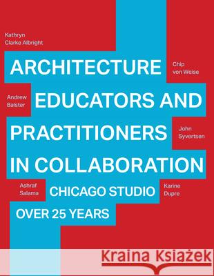 Architecture Educators and Practitioners in Collaboration: Chicago Studio Over 25 Years Kathryn Clarke Albright Andrew Balster Chip Vo 9781966515500 Oro Editions - książka