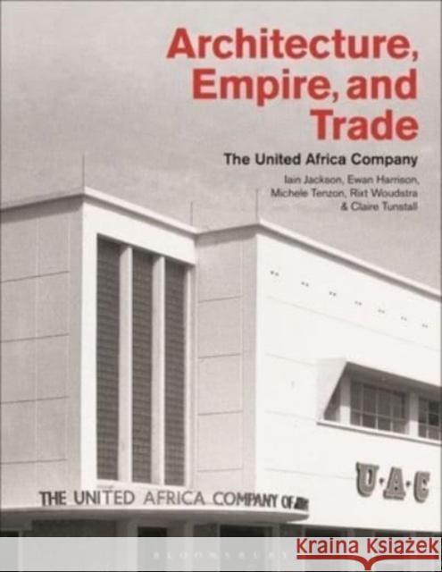 Architecture, Empire, and Trade: The United Africa Company Iain Jackson Ewan Harrison Michele Tenzon 9781350411319 Bloomsbury Visual Arts - książka