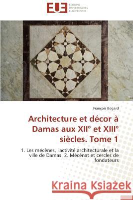 Architecture Et Décor À Damas Aux XII° Et XIII° Siècles. Tome 1 Bogard-F 9783838181455 Editions Universitaires Europeennes - książka