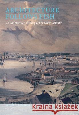 Architecture Follows Fish: An Amphibious History of the North Atlantic Andre Tavares 9780262049108 MIT Press Ltd - książka