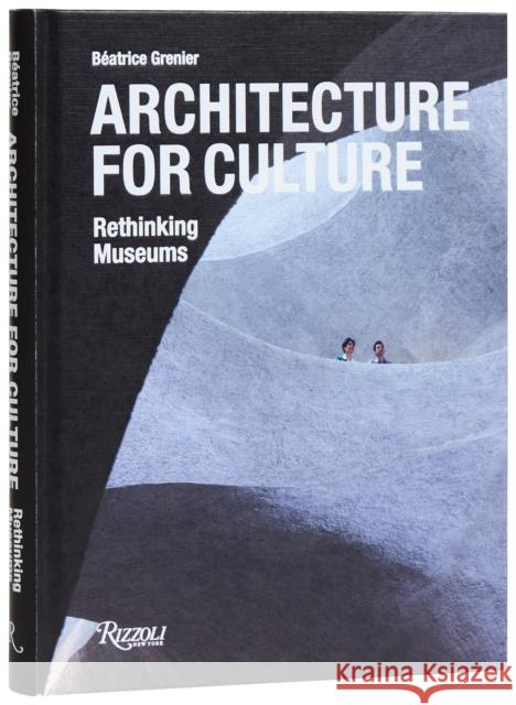 Architecture For Culture: Rethinking Museums Beatrice Grenier 9780847845712 Rizzoli International Publications - książka