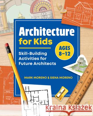 Architecture for Kids: Skill-Building Activities for Future Architects Mark Moreno Siena Moreno 9781648760020 Rockridge Press - książka