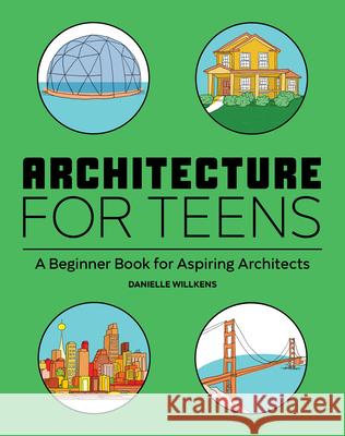 Architecture for Teens: A Beginner's Book for Aspiring Architects Danielle Willkens 9781647396725 Rockridge Press - książka