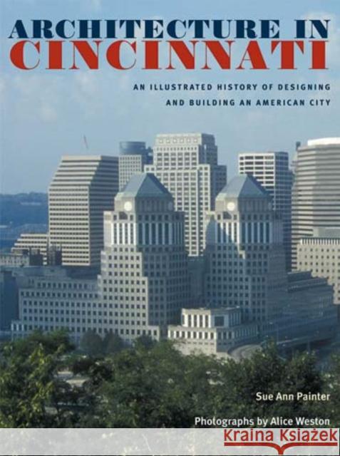 Architecture in Cincinnati: An Illustrated History of Designing and Building an American City Sue Ann Painter Alice Weston Beth Sullebarger 9780821417010 Ohio University Press - książka