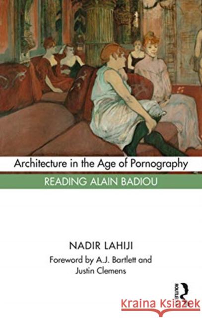 Architecture in the Age of Pornography: Reading Alain Badiou Nadir Lahiji 9781032049045 Routledge - książka
