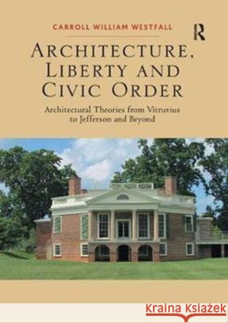 Architecture, Liberty and Civic Order: Architectural Theories from Vitruvius to Jefferson and Beyond Carroll William Westfall 9781138567801 Routledge - książka