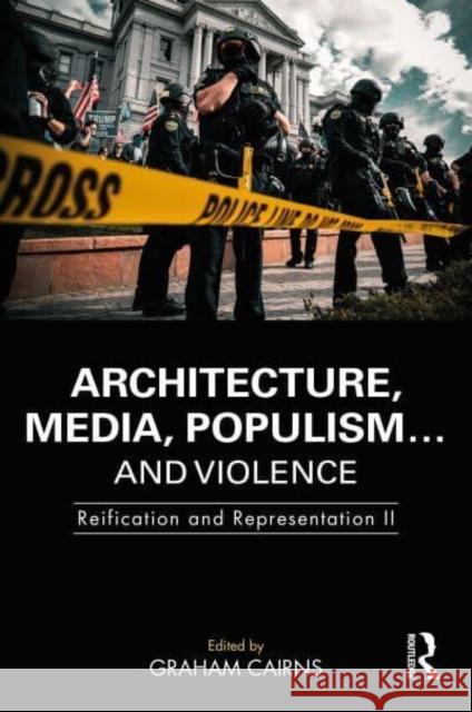 Architecture, Media, Populism... and Violence: Reification and Representation II Graham Cairns 9781032223186 Taylor & Francis Ltd - książka