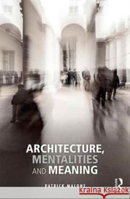 Architecture, Mentalities and Meaning Patrick Malone 9781138056961 Routledge - książka
