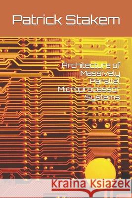 Architecture of Massively Parallel Microprocessor Systems Patrick Stakem 9781520250069 Independently Published - książka