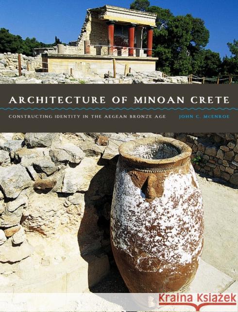 Architecture of Minoan Crete: Constructing Identity in the Aegean Bronze Age John C. McEnroe   9780292760912 University of Texas Press - książka