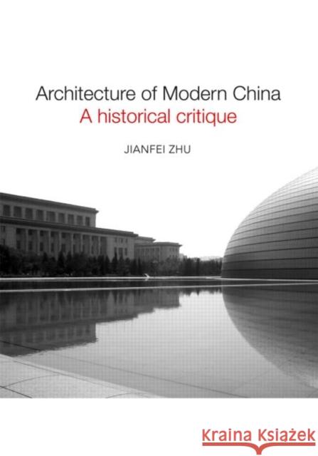 Architecture of Modern China: A Historical Critique Zhu, Jianfei 9780415457811 Taylor & Francis - książka