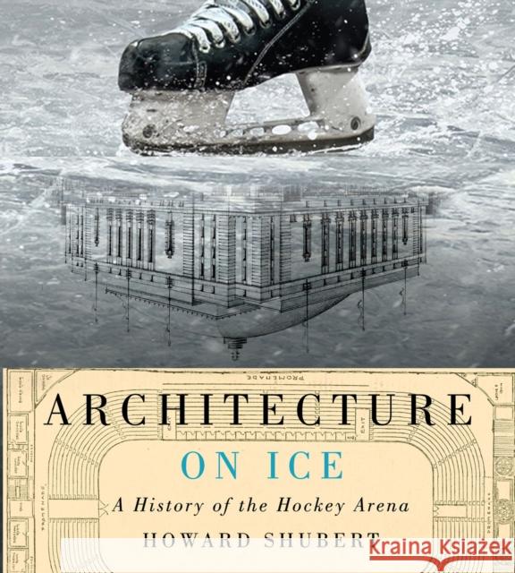Architecture on Ice: A History of the Hockey Arena Volume 19 Shubert, Howard 9780773548138 McGill-Queen's University Press - książka
