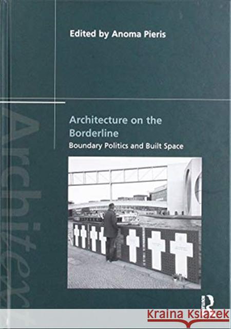 Architecture on the Borderline: Boundary Politics and Built Space Anoma Pieris 9781138102811 Routledge - książka