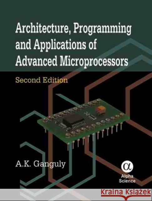 Architecture, Programming and Applications of Advanced Microprocessors A.K. Ganguly 9781842657133 Alpha Science International Ltd - książka