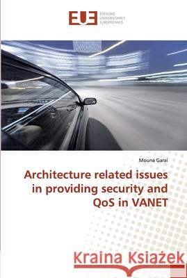 Architecture related issues in providing security and QoS in VANET Garai, Mouna 9786138479192 Éditions universitaires européennes - książka