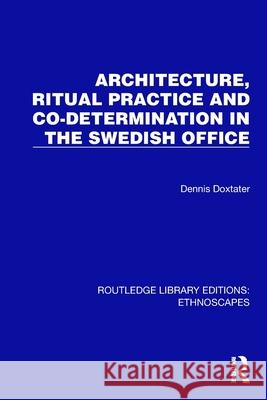 Architecture, Ritual Practice and Co-determination in the Swedish Office Dennis Doxtater 9781032817774 Routledge - książka