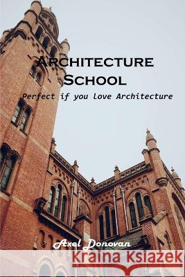 Architecture School: Perfect if you love Architecture Axel Donovan   9781803102290 Axel Donovan - książka