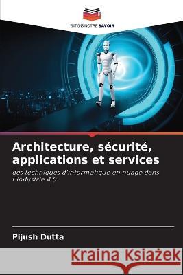 Architecture, securite, applications et services Pijush Dutta   9786206082552 Editions Notre Savoir - książka