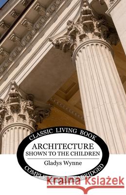 Architecture Shown to the Children Gladys Wynne 9781761538247 Living Book Press - książka