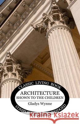 Architecture Shown to the Children - Color Edition Wynne, Gladys 9781761832062 Living Book Press - książka