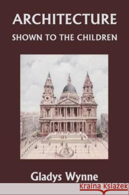 Architecture Shown to the Children (Yesterday's Classics) Gladys Wynne 9781633341616 Yesterday's Classics - książka