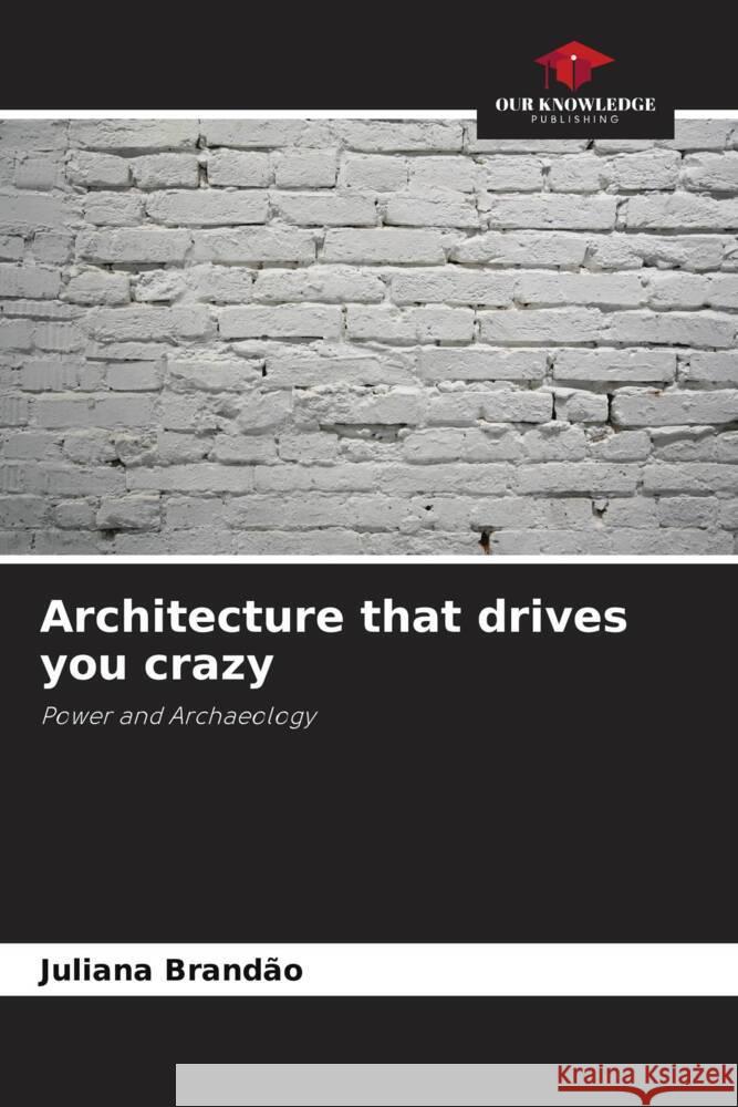 Architecture that drives you crazy Brandão, Juliana 9786206428701 Our Knowledge Publishing - książka