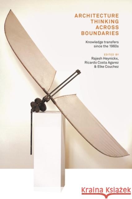 Architecture Thinking Across Boundaries: Knowledge Transfers Since the 1960s Rajesh Heynickx Ricardo Costa Agarez Elke Couchez 9781350153172 Bloomsbury Visual Arts - książka