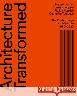 Architecture Transformed: The Digital Image in Architecture 1980-2020 Hubert Locher Dominik Lengyel Florian Henrich 9783035624489 Birkhauser - książka