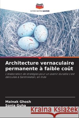 Architecture vernaculaire permanente à faible coût Ghosh, Mainak, Guha, Sonia 9786208687571 Editions Notre Savoir - książka