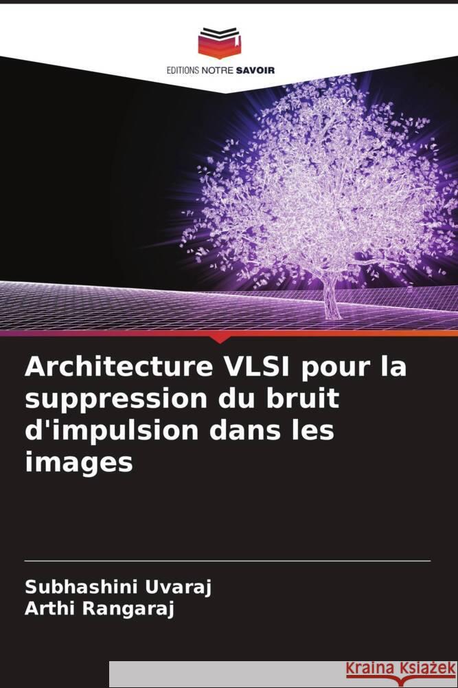 Architecture VLSI pour la suppression du bruit d'impulsion dans les images Uvaraj, Subhashini, Rangaraj, Arthi 9786204859996 Editions Notre Savoir - książka