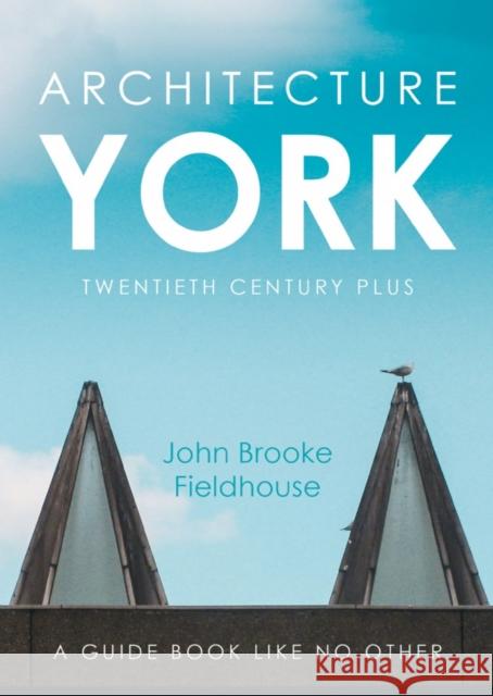 Architecture York: Twentieth Century Plus John Brooke Fieldhouse 9781800464322 Troubador Publishing - książka